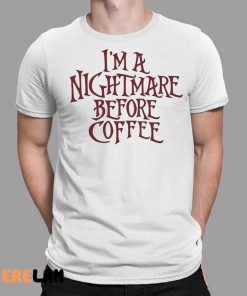 Im A Nightmare Before Coffee Shirt 9 1