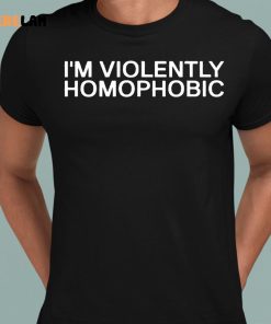 Im Violently Homophobic Shirt 1 1