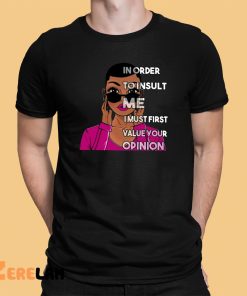 In Order To Insult Me I Must first value your opinion Shirt 1 1