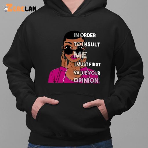 In Order To Insult Me I Must first value your opinion Shirt