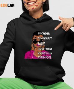 In Order To Insult Me I Must first value your opinion Shirt 4 1