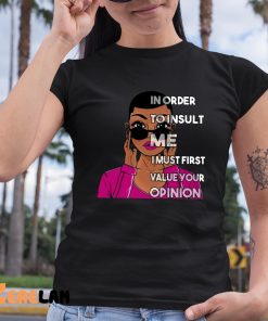 In Order To Insult Me I Must first value your opinion Shirt 6 1