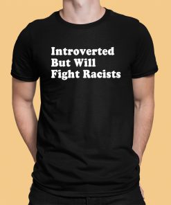 Introverted But Will Fight Racists Shirt