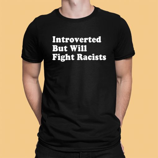 Introverted But Will Fight Racists Shirt