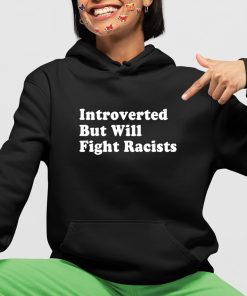 Introverted But Will Fight Racists Shirt 4 1