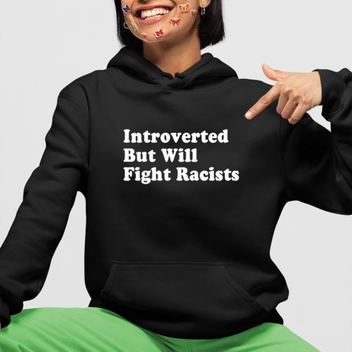 Introverted But Will Fight Racists Shirt