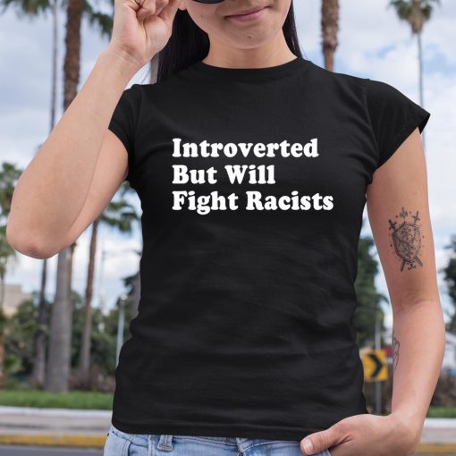 Introverted But Will Fight Racists Shirt