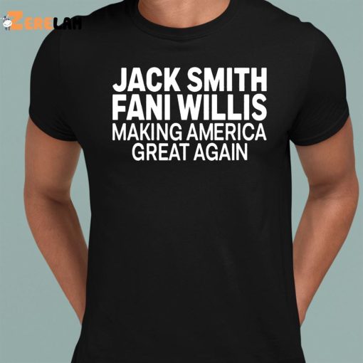 Jack Smith Fani Willis Making America Great Again Shirt