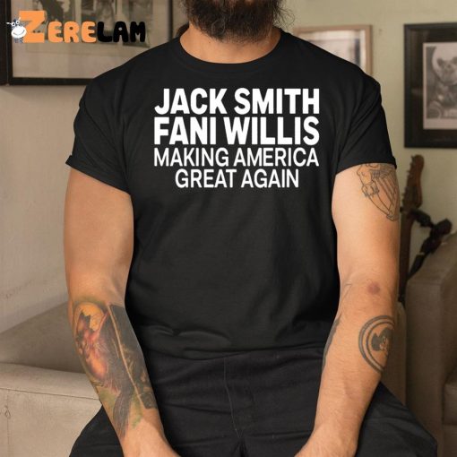 Jack Smith Fani Willis Making America Great Again Shirt