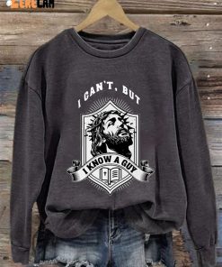 Jesus I Can’T But I Know A Guy Printed Long Sleeve Sweatshirt