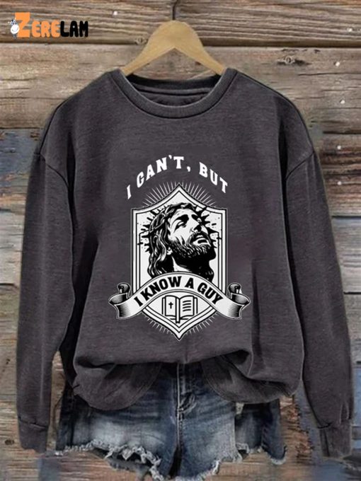 Jesus I Can’T But I Know A Guy Printed Long Sleeve Sweatshirt