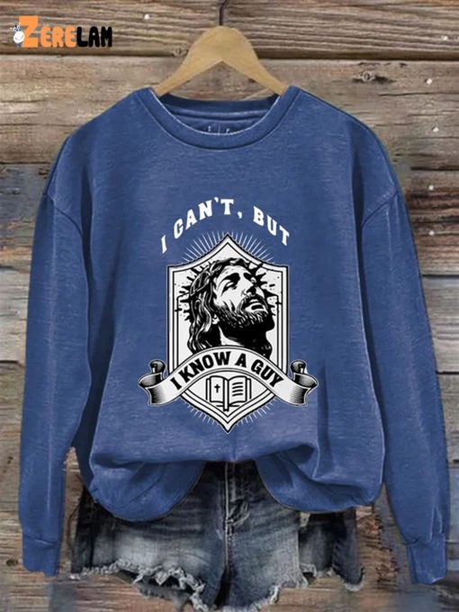 Jesus I Can’T But I Know A Guy Printed Long Sleeve Sweatshirt