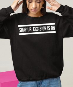 Killerkassie Shut Up Excision Is On Shirt