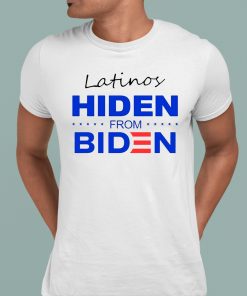 Latinos Hiden From Biden Shirt