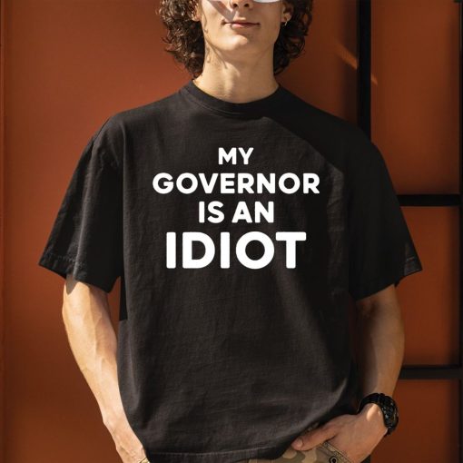 My Governor Is An Idiot Shirt