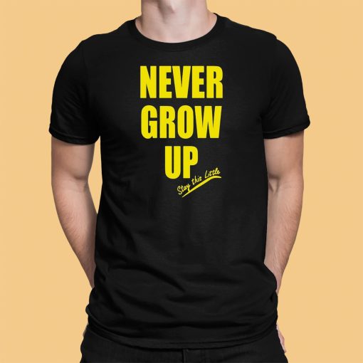 Never Grow Up Stay This Little Shirt