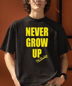 Never Grow Up Stay This Little Shirt 5 1