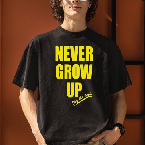 Never Grow Up Stay This Little Shirt