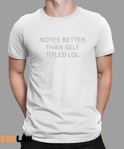 Notes Better Than Self Titled Shirt
