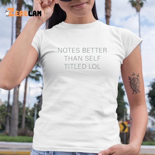 Notes Better Than Self Titled Shirt