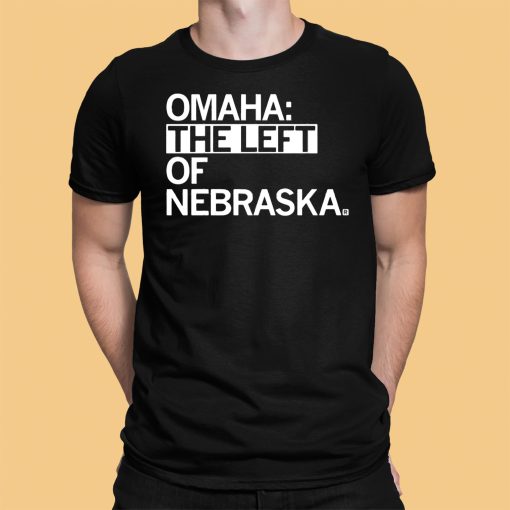 Omaha The Left Of Nebraska Shirt