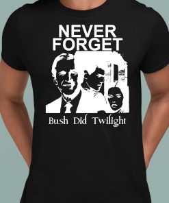 Punkwithacamera Never Forget Bush Did Twilight Shirt