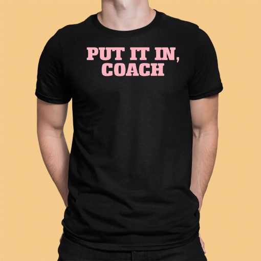 Put It In Coach Shirt