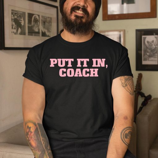 Put It In Coach Shirt