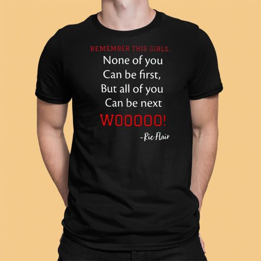 Remember This Girl None Of You Can Be First But All Of You Can Be Next Wooooo Shirt