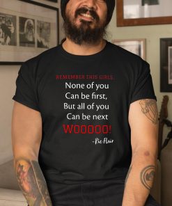 Remember This Girl None Of You Can Be First But All Of You Can Be Next Wooooo Shirt 1 1