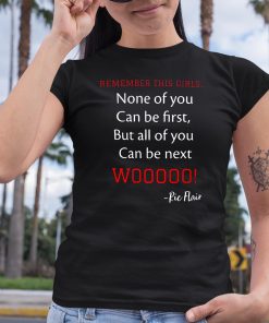 Remember This Girl None Of You Can Be First But All Of You Can Be Next Wooooo Shirt 6 1