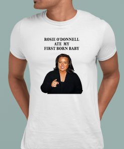 Rosie Odonnell Ate My First Born Baby Shirt