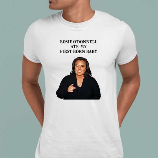 Rosie Odonnell Ate My First Born Baby Shirt