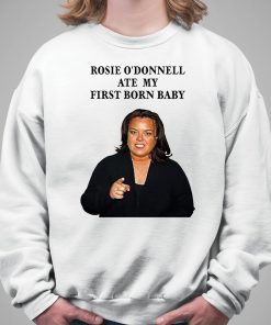 Rosie Odonnell Ate My First Born Baby Shirt 5 1
