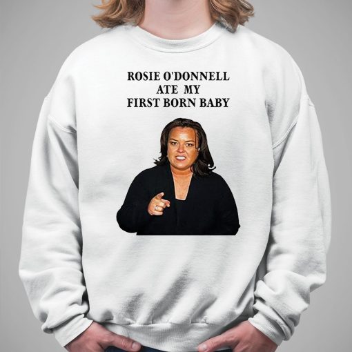 Rosie Odonnell Ate My First Born Baby Shirt