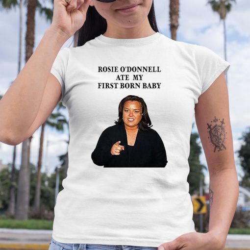 Rosie Odonnell Ate My First Born Baby Shirt