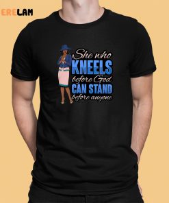 She Who Kneels Before God Can Stand Before Anyone Shirt 1 1