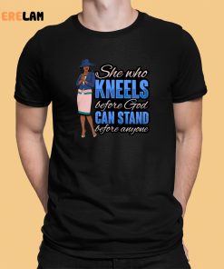 She Who Kneels Before God Can Stand Before Anyone Shirt