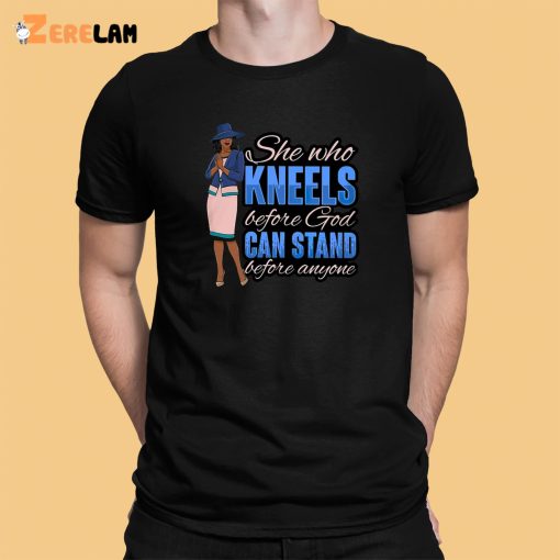 She Who Kneels Before God Can Stand Before Anyone Shirt