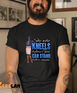 She Who Kneels Before God Can Stand Before Anyone Shirt 3 1
