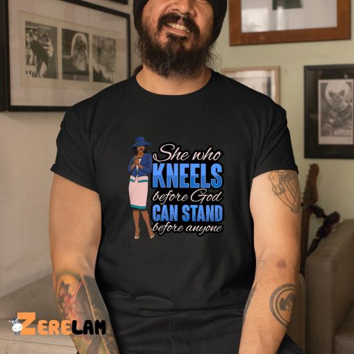 She Who Kneels Before God Can Stand Before Anyone Shirt