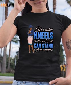She Who Kneels Before God Can Stand Before Anyone Shirt 6 1