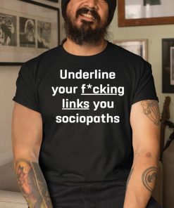 Shirt Underline Your Fucking Links You Cociopaths Shirt 3 1