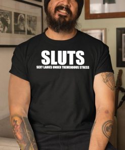 Sluts Sexy Ladies Under Tremendous Stress Shirt 3 1