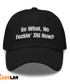 So What No Fuckin Ziti Now Hat 2 1