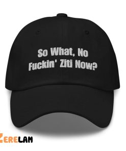 So What No Fuckin Ziti Now Hat