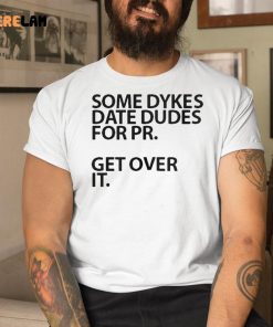 Some Dykes Date Dudes For Pr Get Over IT Shirt 1 1