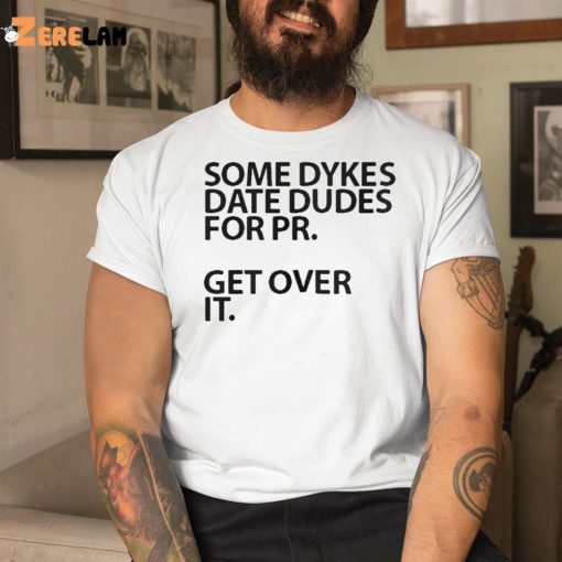 Some Dykes Date Dudes For Pr Get Over IT Shirt