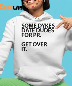 Some Dykes Date Dudes For Pr Get Over IT Shirt 4 1