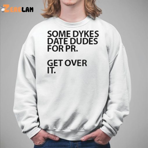 Some Dykes Date Dudes For Pr Get Over IT Shirt